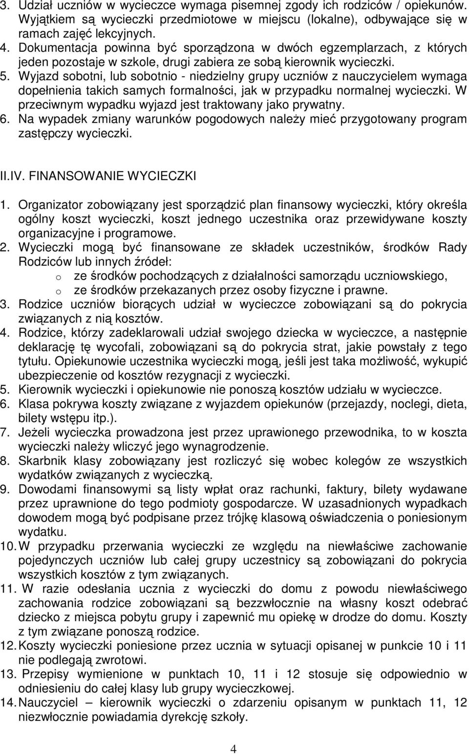 Wyjazd sobotni, lub sobotnio - niedzielny grupy uczniów z nauczycielem wymaga dopełnienia takich samych formalności, jak w przypadku normalnej wycieczki.