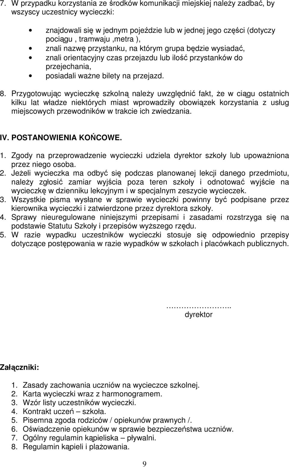 Przygotowując wycieczkę szkolną naleŝy uwzględnić fakt, Ŝe w ciągu ostatnich kilku lat władze niektórych miast wprowadziły obowiązek korzystania z usług miejscowych przewodników w trakcie ich