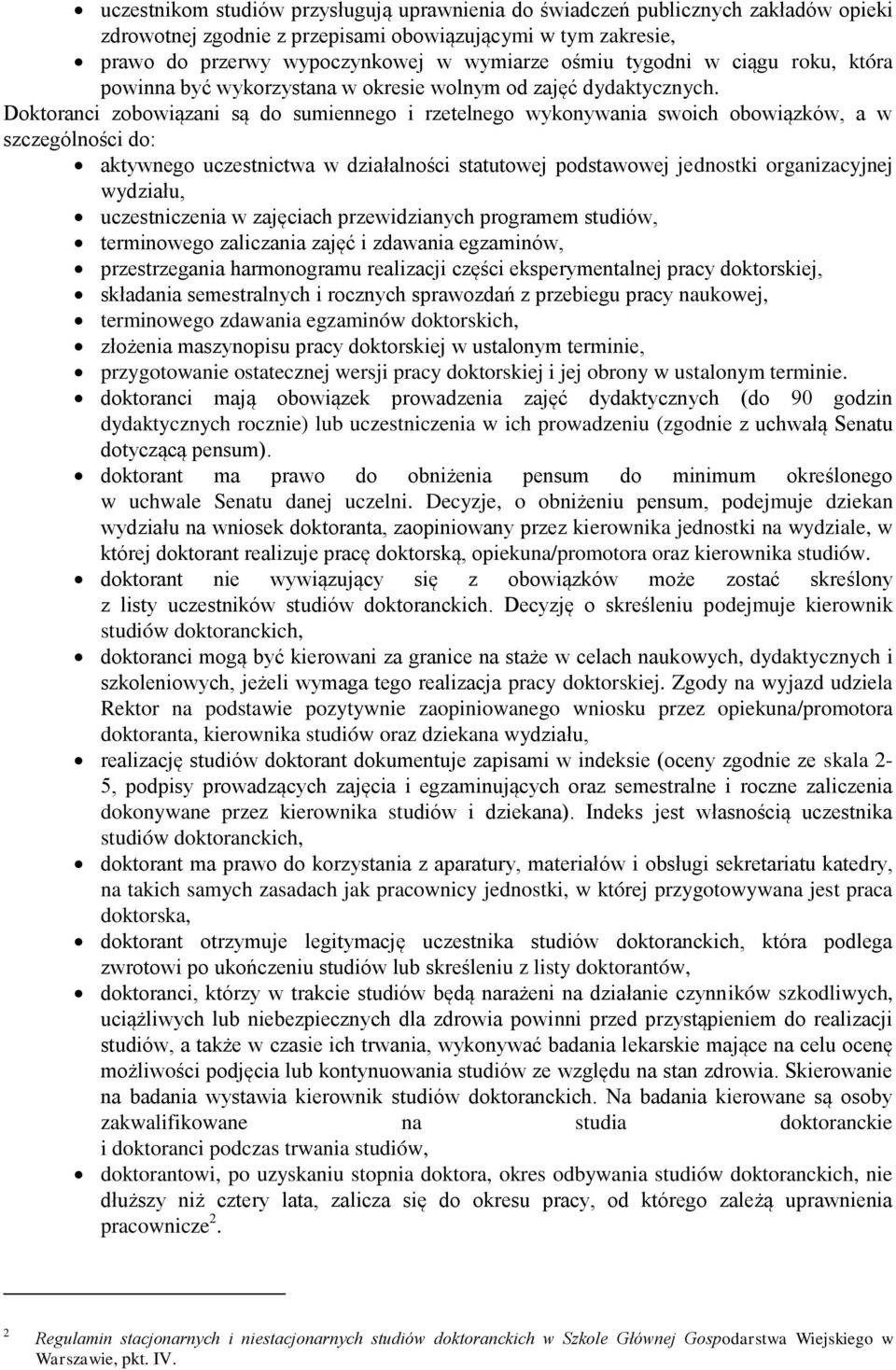 Doktoranci zobowiązani są do sumiennego i rzetelnego wykonywania swoich obowiązków, a w szczególności do: aktywnego uczestnictwa w działalności statutowej podstawowej jednostki organizacyjnej