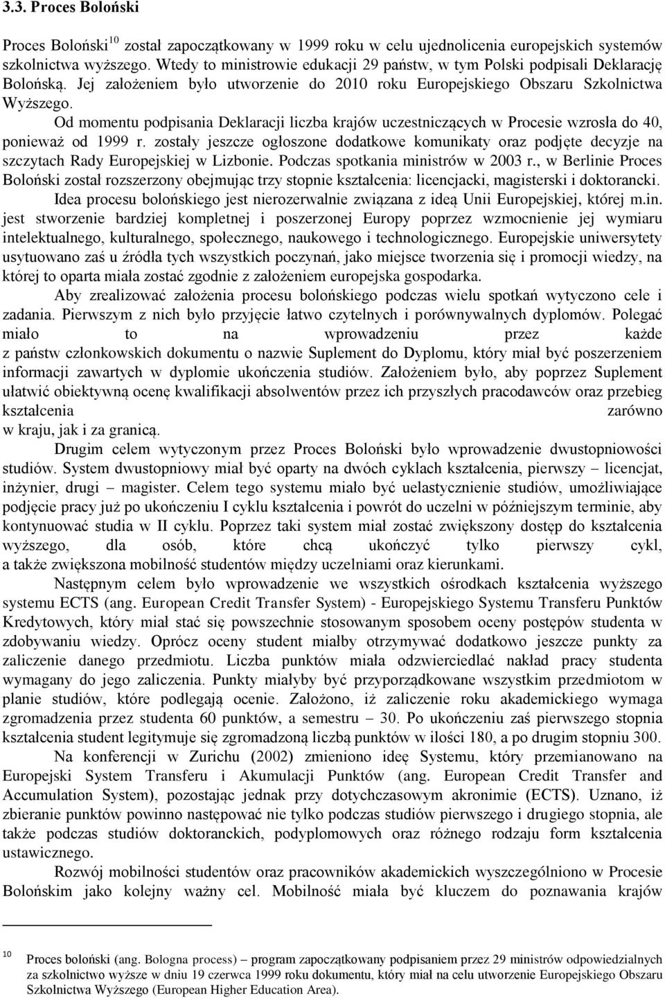 Od momentu podpisania Deklaracji liczba krajów uczestniczących w Procesie wzrosła do 40, ponieważ od 1999 r.