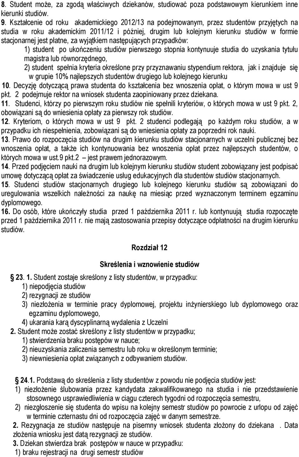 płatne, za wyjątkiem następujących przypadków: 1) student po ukończeniu studiów pierwszego stopnia kontynuuje studia do uzyskania tytułu magistra lub równorzędnego, 2) student spełnia kryteria