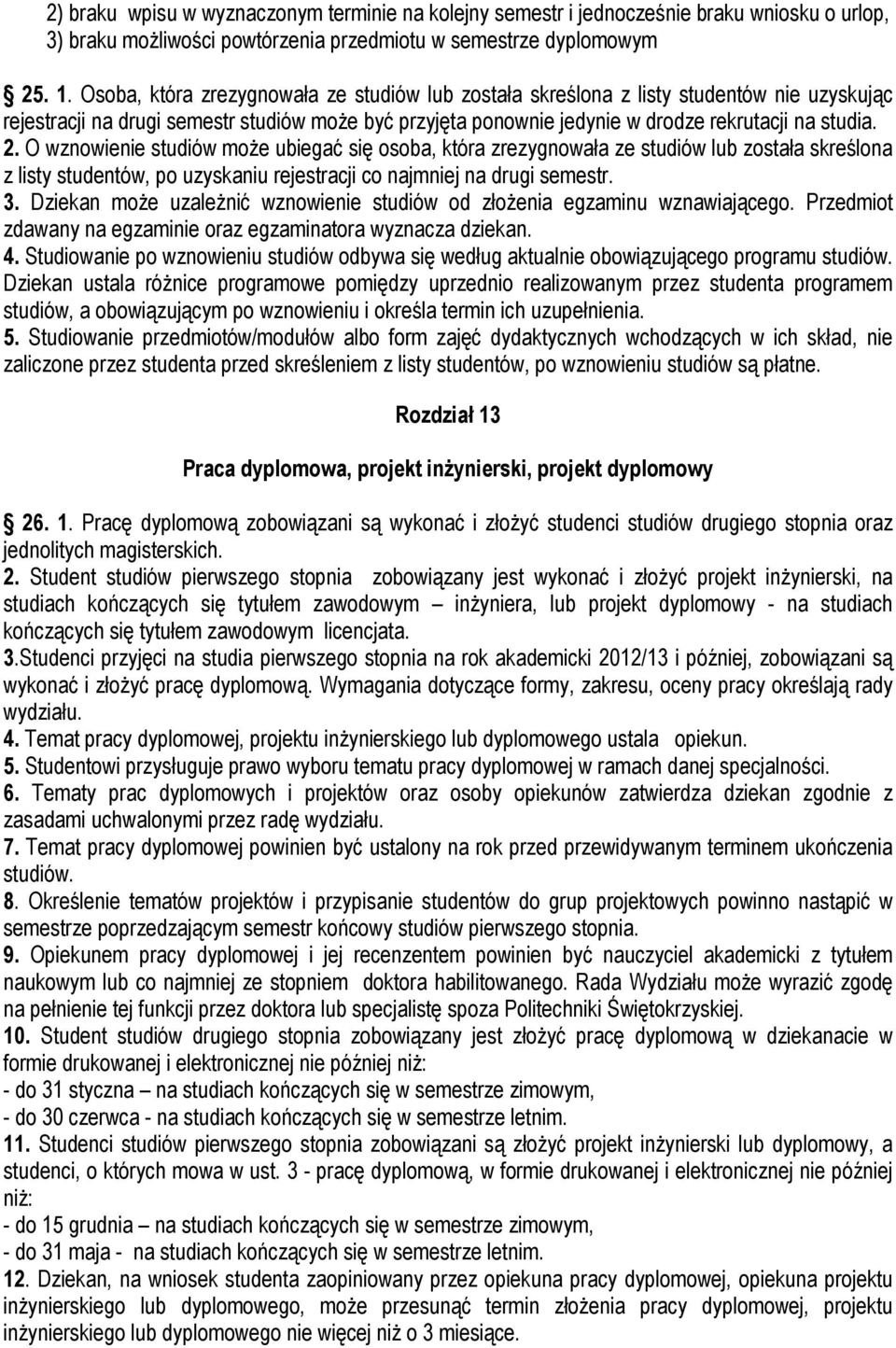 O wznowienie studiów może ubiegać się osoba, która zrezygnowała ze studiów lub została skreślona z listy studentów, po uzyskaniu rejestracji co najmniej na drugi semestr. 3.