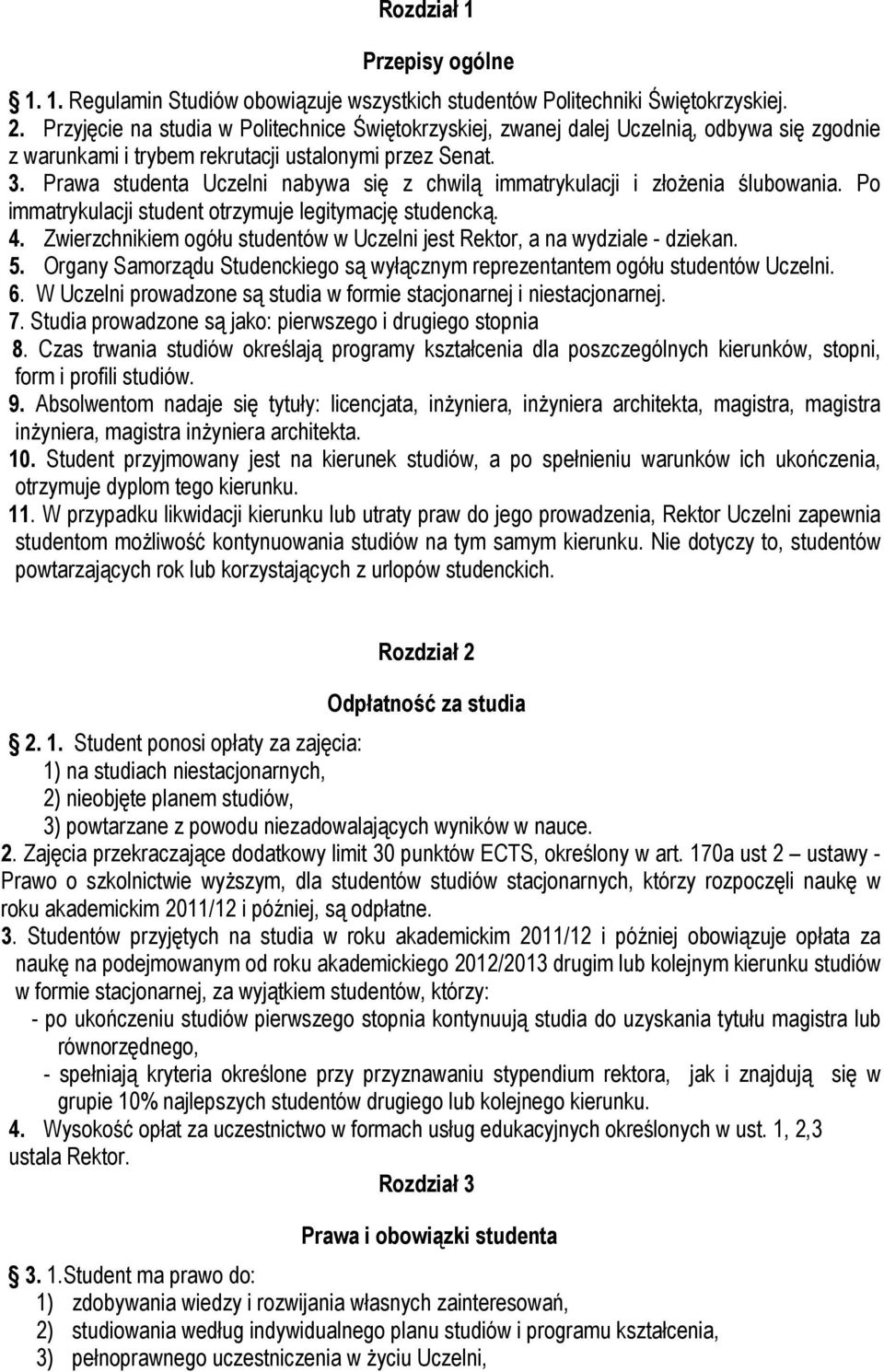 Prawa studenta Uczelni nabywa się z chwilą immatrykulacji i złożenia ślubowania. Po immatrykulacji student otrzymuje legitymację studencką. 4.