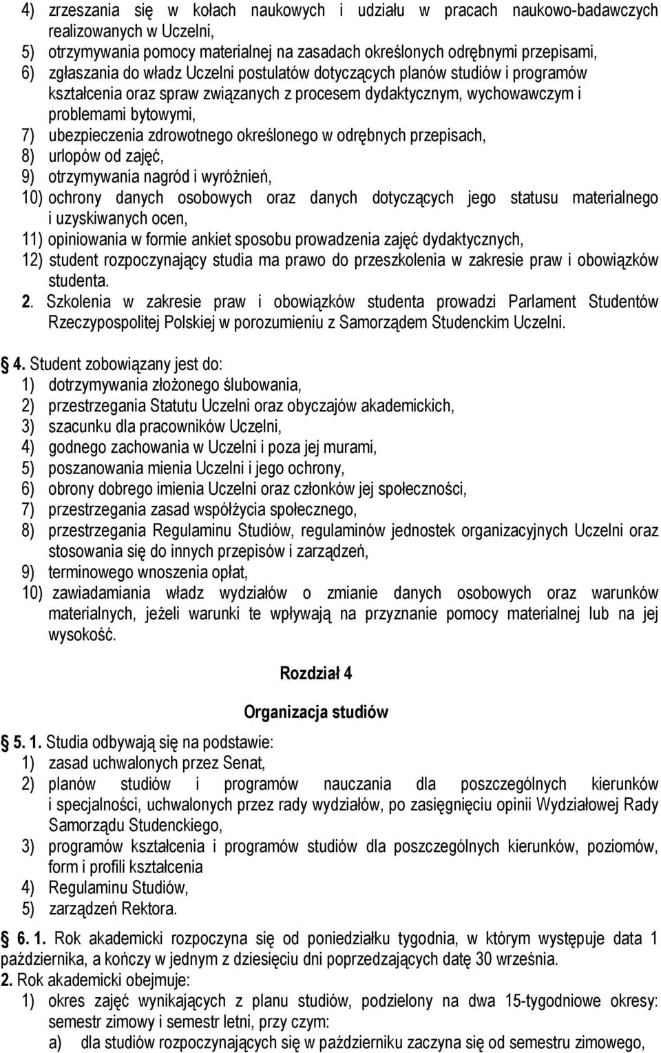 w odrębnych przepisach, 8) urlopów od zajęć, 9) otrzymywania nagród i wyróżnień, 10) ochrony danych osobowych oraz danych dotyczących jego statusu materialnego i uzyskiwanych ocen, 11) opiniowania w