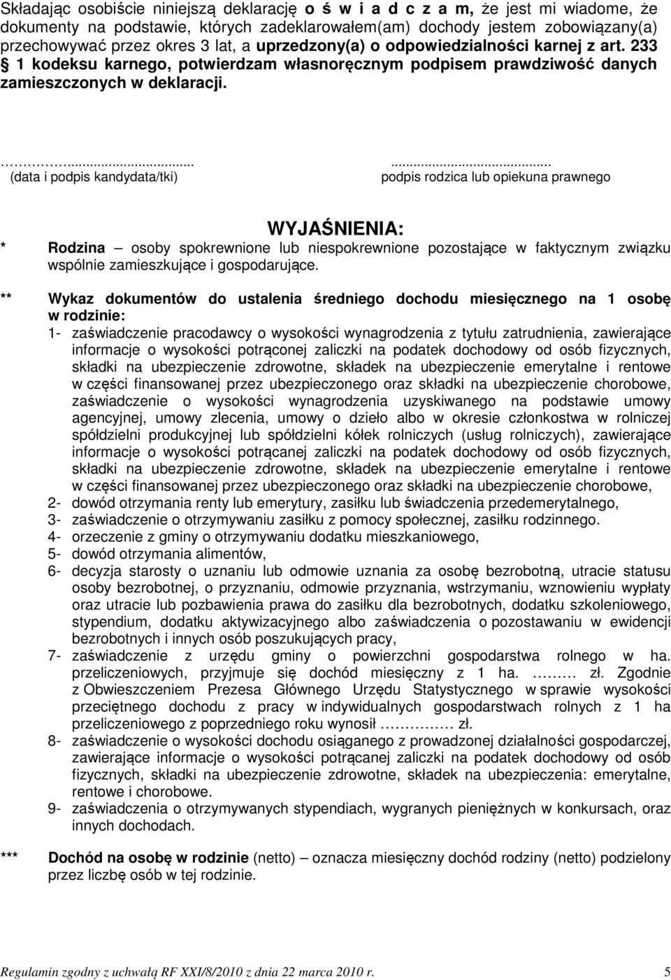 ...... (data i podpis kandydata/tki) podpis rodzica lub opiekuna prawnego WYJAŚNIENIA: * Rodzina osoby spokrewnione lub niespokrewnione pozostające w faktycznym związku wspólnie zamieszkujące i