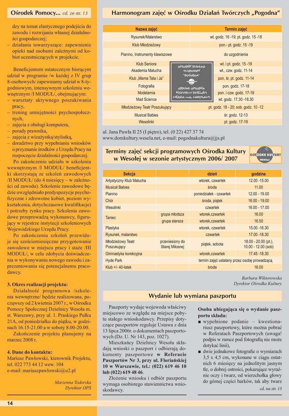 Beneficjentom ostatecznym biorącym udział w programie /w każdej z IV grup 8-osobowych/ zapewniamy udział w 8-tygodniowym, intensywnym szkoleniu wewnętrznym /I MODUŁ/, obejmującym: warsztaty aktywnego