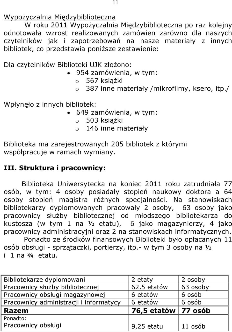 / Wpłynęło z innych bibliotek: 649 zamówienia, w tym: o 503 książki o 146 inne materiały Biblioteka ma zarejestrowanych 205 bibliotek z którymi współpracuje w ramach wymiany. III.