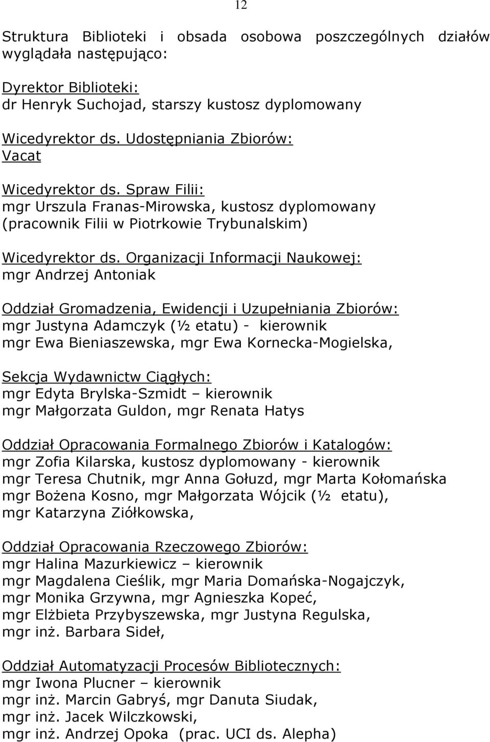 Organizacji Informacji Naukowej: mgr Andrzej Antoniak Oddział Gromadzenia, Ewidencji i Uzupełniania Zbiorów: mgr Justyna Adamczyk (½ etatu) - kierownik mgr Ewa Bieniaszewska, mgr Ewa