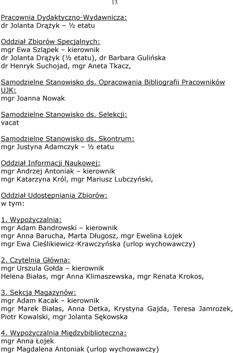 Skontrum: mgr Justyna Adamczyk ½ etatu Oddział Informacji Naukowej: mgr Andrzej Antoniak kierownik mgr Katarzyna Król, mgr Mariusz Lubczyński, Oddział Udostępniania Zbiorów: w tym: 1.