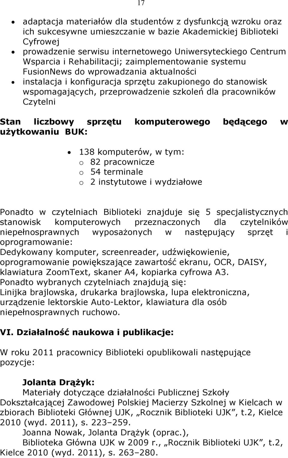 Czytelni Stan liczbowy sprzętu komputerowego będącego w użytkowaniu BUK: 138 komputerów, w tym: o 82 pracownicze o 54 terminale o 2 instytutowe i wydziałowe Ponadto w czytelniach Biblioteki znajduje