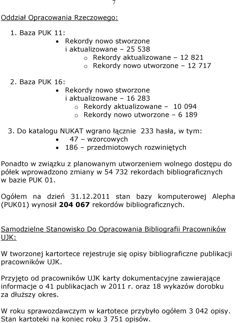 Do katalogu NUKAT wgrano łącznie 233 hasła, w tym: 47 wzorcowych 186 przedmiotowych rozwiniętych 7 Ponadto w związku z planowanym utworzeniem wolnego dostępu do półek wprowadzono zmiany w 54 732