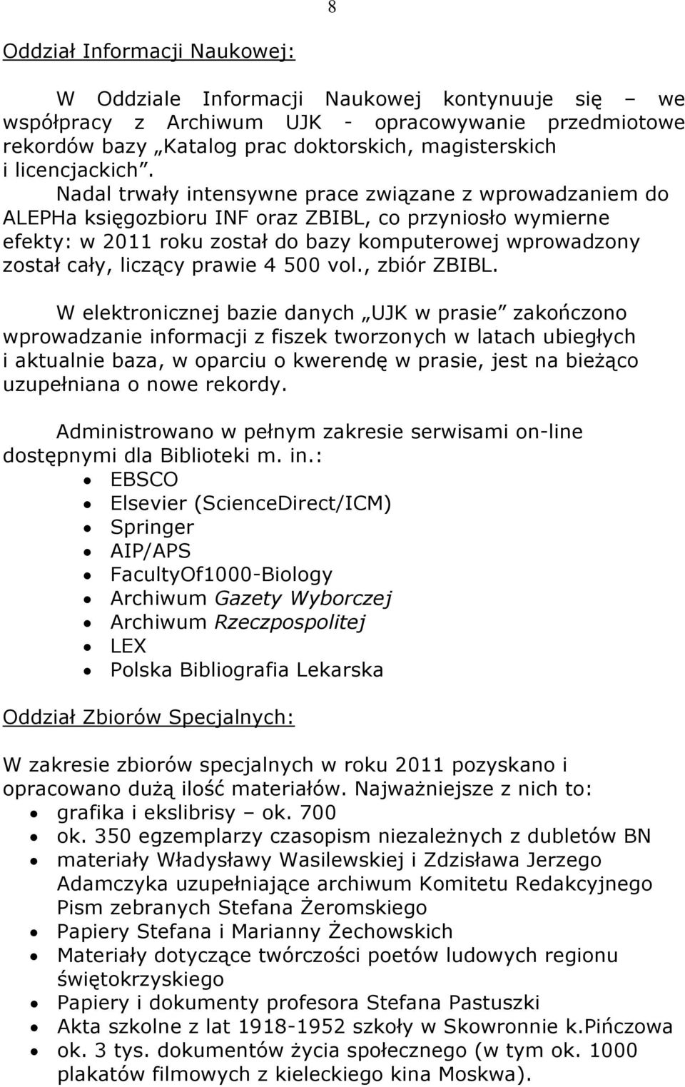 Nadal trwały intensywne prace związane z wprowadzaniem do ALEPHa księgozbioru INF oraz ZBIBL, co przyniosło wymierne efekty: w 2011 roku został do bazy komputerowej wprowadzony został cały, liczący