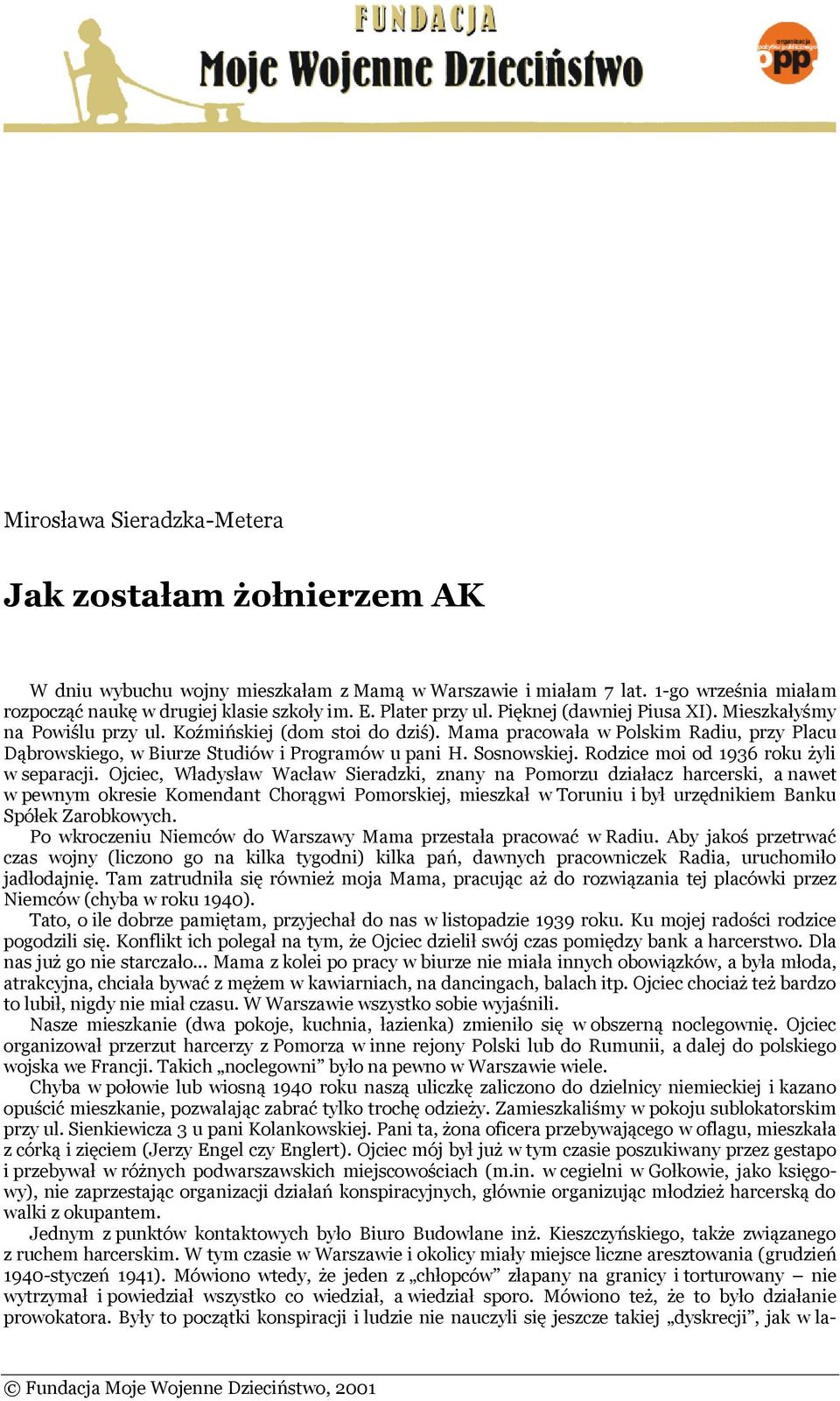 Mama pracowała w Polskim Radiu, przy Placu Dąbrowskiego, w Biurze Studiów i Programów u pani H. Sosnowskiej. Rodzice moi od 1936 roku żyli w separacji.