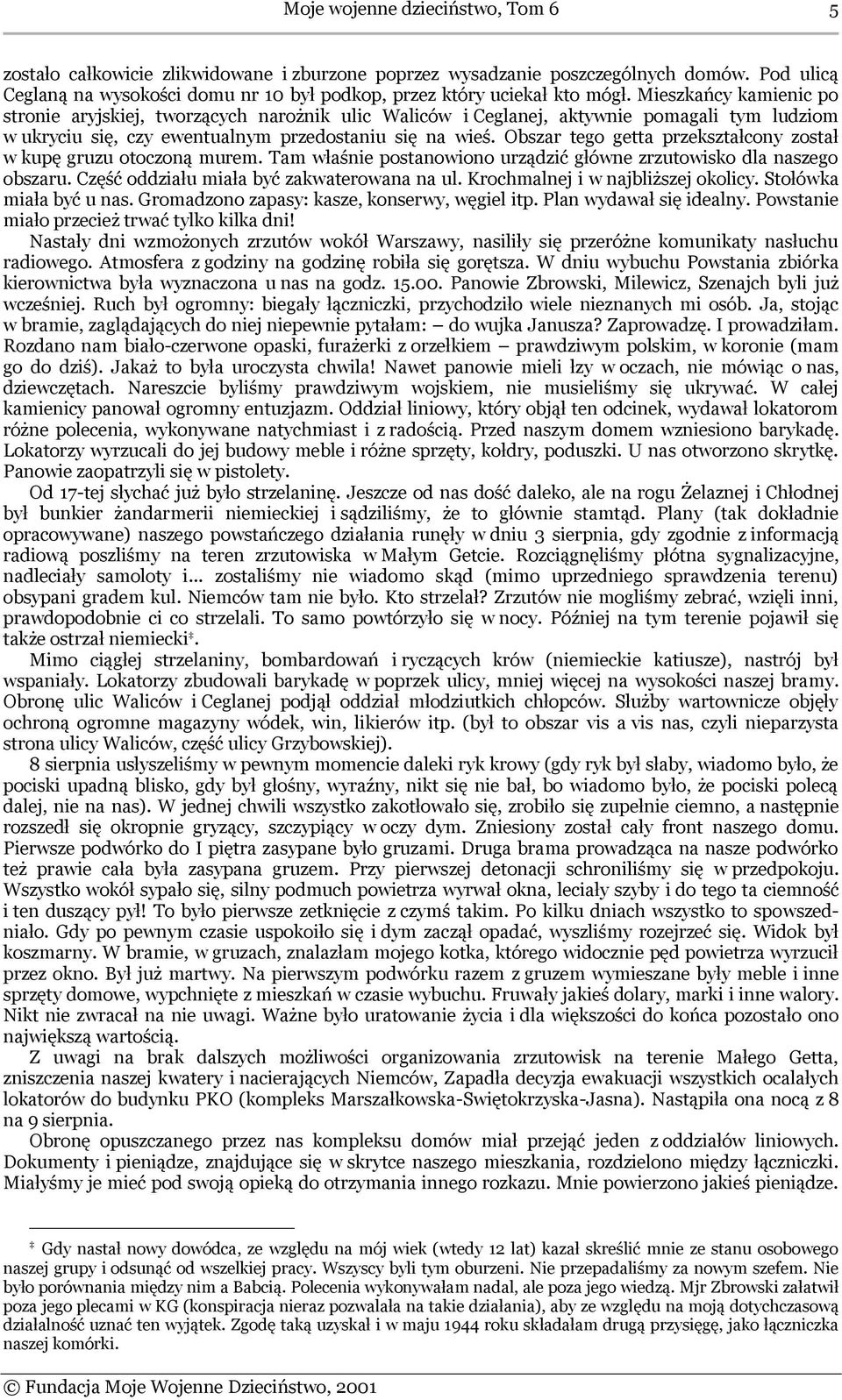 Mieszkańcy kamienic po stronie aryjskiej, tworzących narożnik ulic Waliców i Ceglanej, aktywnie pomagali tym ludziom w ukryciu się, czy ewentualnym przedostaniu się na wieś.