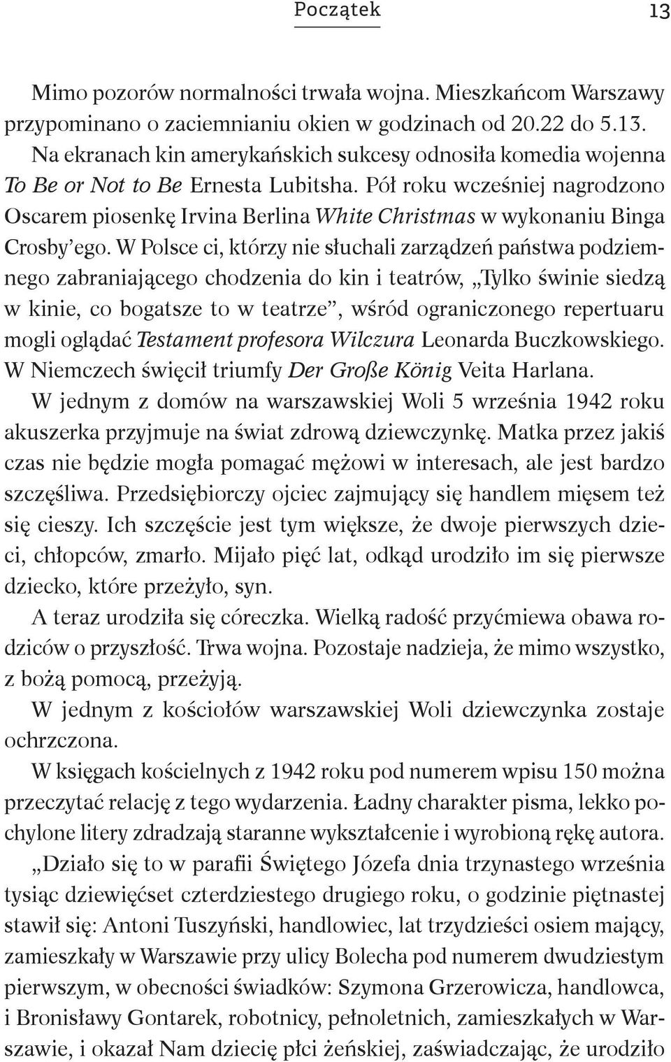 W Polsce ci, którzy nie słuchali zarządzeń państwa podziemnego zabraniającego chodzenia do kin i teatrów, Tylko świnie siedzą w kinie, co bogatsze to w teatrze, wśród ograniczonego repertuaru mogli