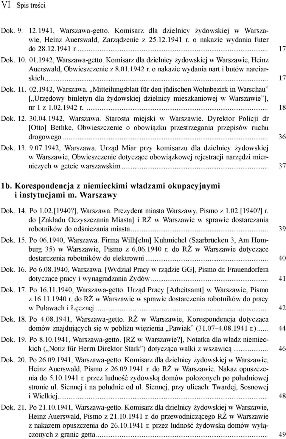 02.1942 r.... 18 Dok. 12. 30.04.1942, Warszawa. Starosta miejski w Warszawie. Dyrektor Policji dr [Otto] Bethke, Obwieszczenie o obowiązku przestrzegania przepisów ruchu drogowego... 36 Dok. 13. 9.07.