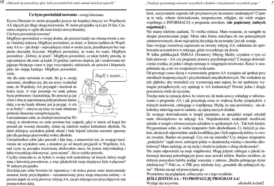 Czasokres niepicia w ogóle dla mnie kiedyś niewyobrażalny. Cóż bym powiedział nowemu? Mógłbym opowiedzieć o swojej drodze, ale przecież każdy ma własną równie a może i bardziej ciekawą.