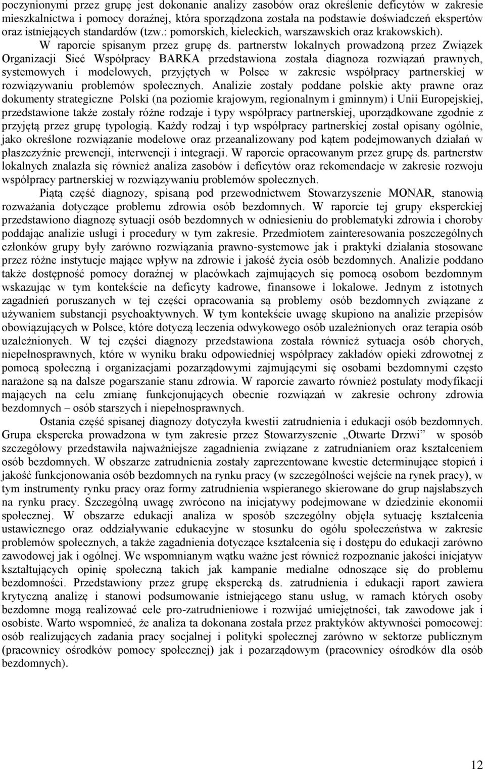 partnerstw lokalnych prowadzoną przez Związek Organizacji Sieć Współpracy BARKA przedstawiona została diagnoza rozwiązań prawnych, systemowych i modelowych, przyjętych w Polsce w zakresie współpracy