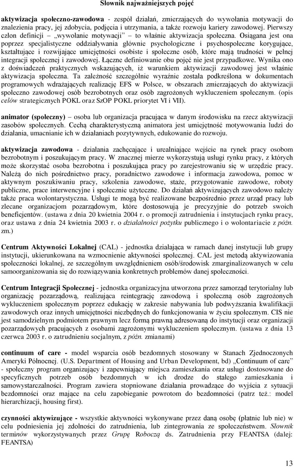 Osiągana jest ona poprzez specjalistyczne oddziaływania głównie psychologiczne i psychospołeczne korygujące, kształtujące i rozwijające umiejętności osobiste i społeczne osób, które mają trudności w