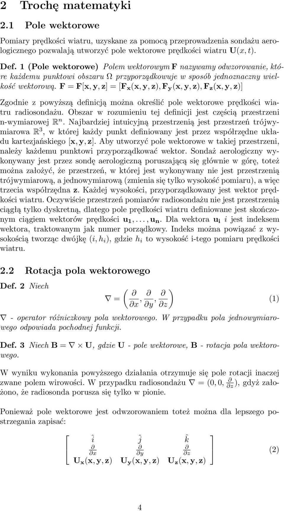 F = F[x, y, z] = [F x (x, y, z), F y (x, y, z), F z (x, y, z)] Zgodnie z powyższą definicją można określić pole wektorowe prędkości wiatru radiosondażu.