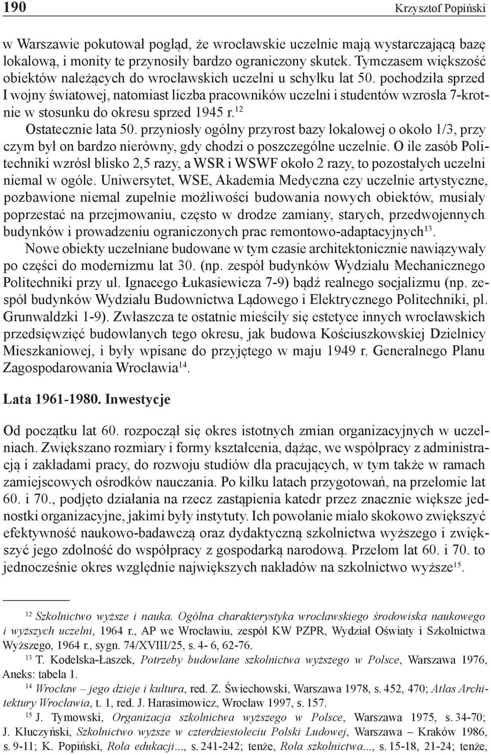 pochodziła sprzed I wojny światowej, natomiast liczba pracowników uczelni i studentów wzrosła 7-krotnie w stosunku do okresu sprzed 1945 r. 12 Ostatecznie lata 50.