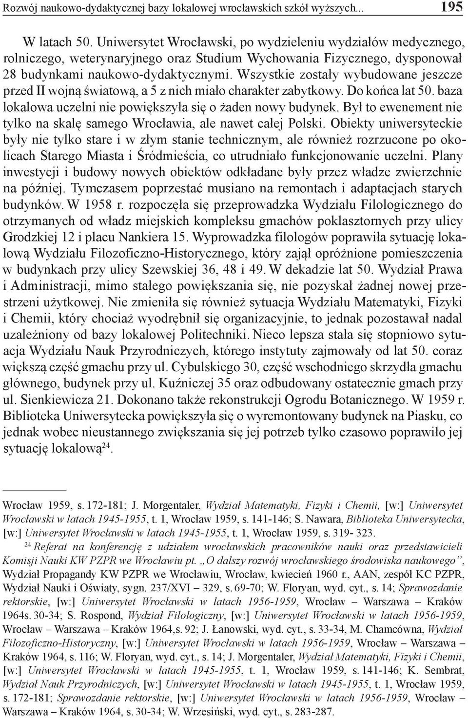 Wszystkie zostały wybudowane jeszcze przed II wojną światową, a 5 z nich miało charakter zabytkowy. Do końca lat 50. baza lokalowa uczelni nie powiększyła się o żaden nowy budynek.