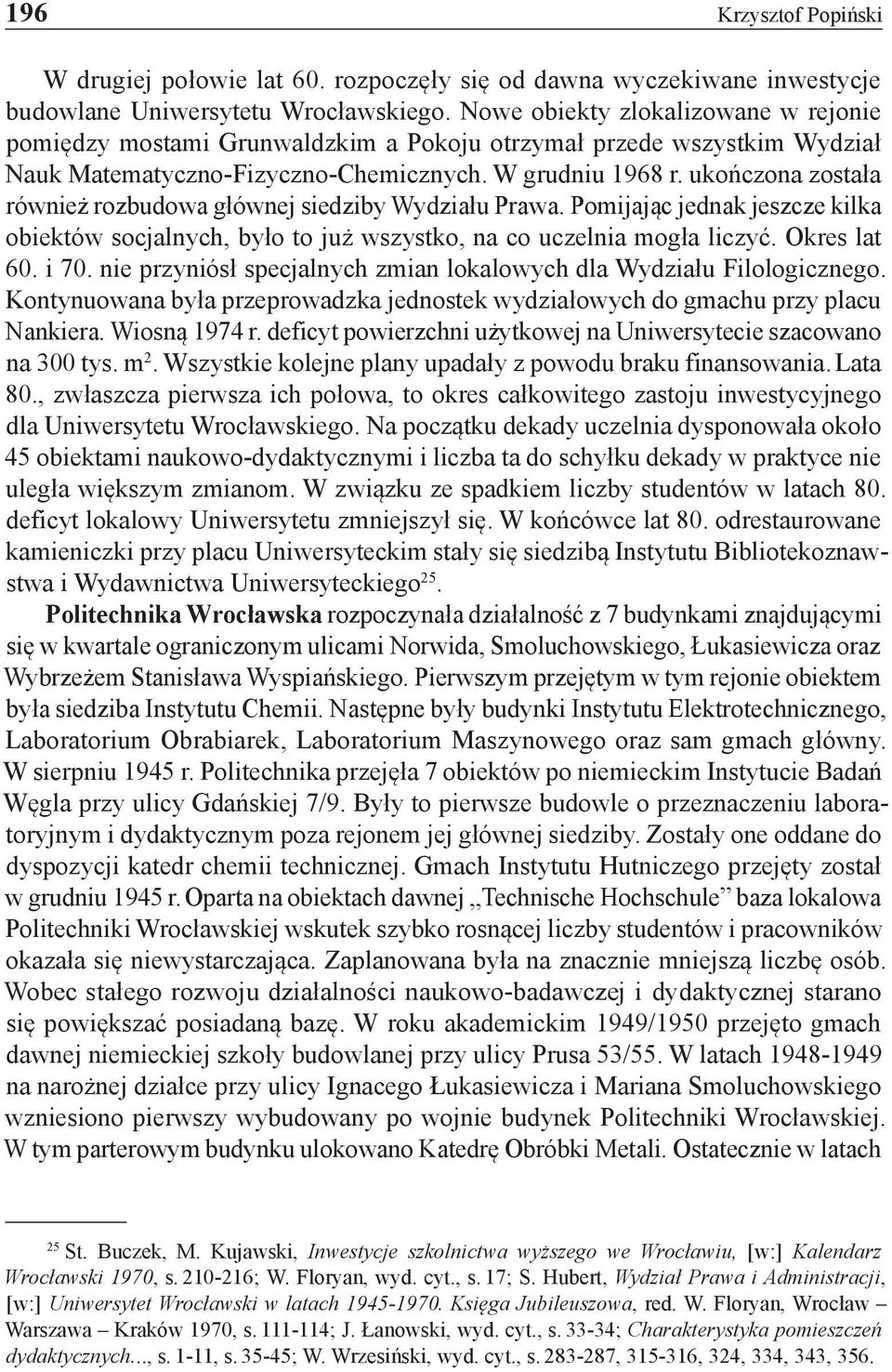 ukończona została również rozbudowa głównej siedziby Wydziału Prawa. Pomijając jednak jeszcze kilka obiektów socjalnych, było to już wszystko, na co uczelnia mogła liczyć. Okres lat 60. i 70.