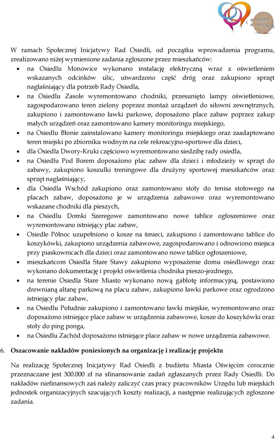 oświetleniowe, zagospodarowano teren zielony poprzez montaż urządzeń do siłowni zewnętrznych, zakupiono i zamontowano ławki parkowe, doposażono place zabaw poprzez zakup małych urządzeń oraz