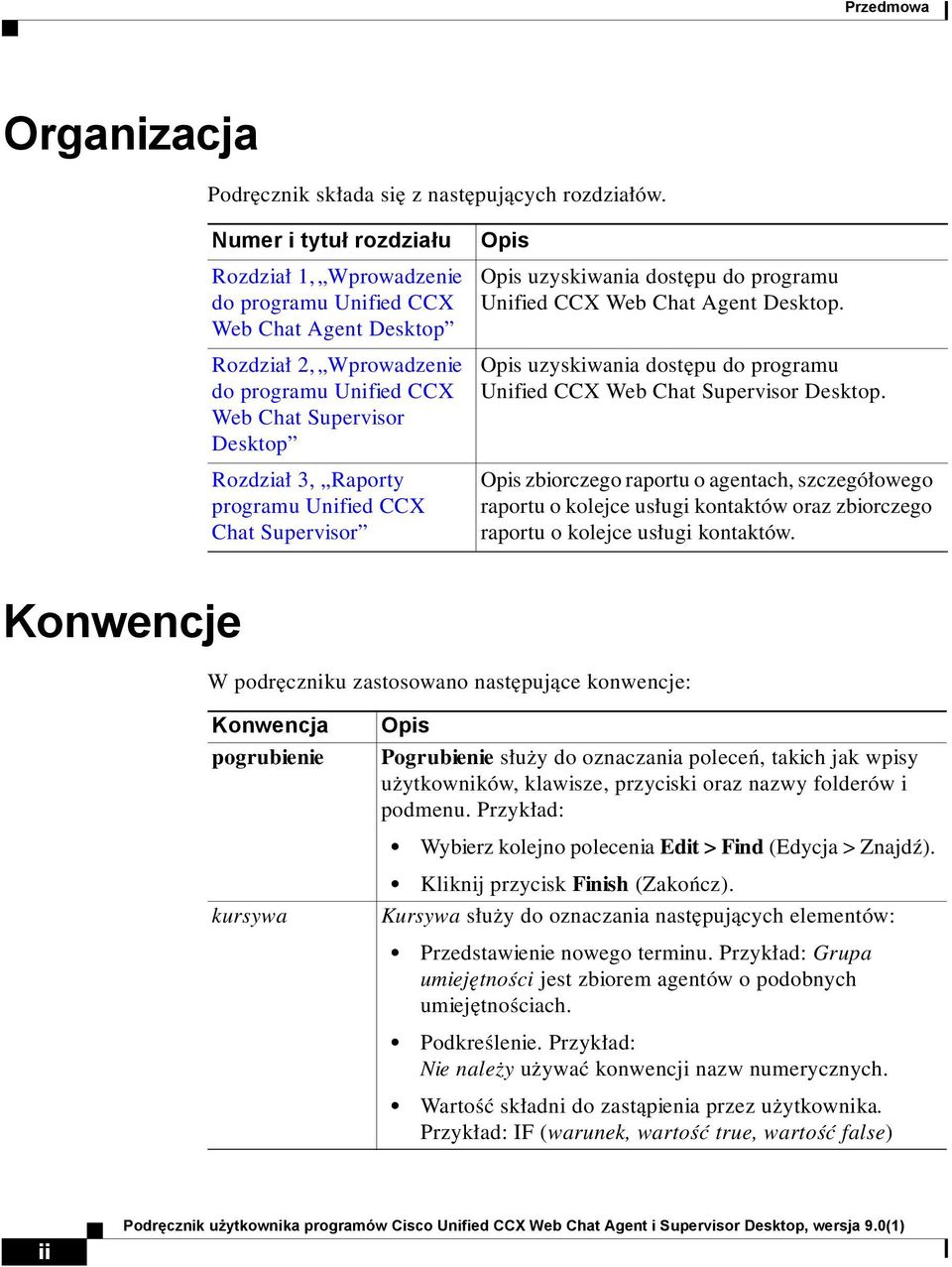 programu Unified CCX Chat Supervisor Opis Opis uzyskiwania dostępu do programu Unified CCX Web Chat Agent Desktop. Opis uzyskiwania dostępu do programu Unified CCX Web Chat Supervisor Desktop.