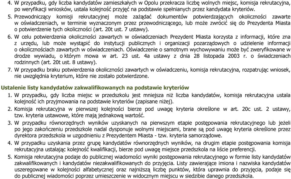 Przewodniczący komisji rekrutacyjnej może zażądać dokumentów potwierdzających okoliczności zawarte w oświadczeniach, w terminie wyznaczonym przez przewodniczącego, lub może zwrócić się do Prezydenta