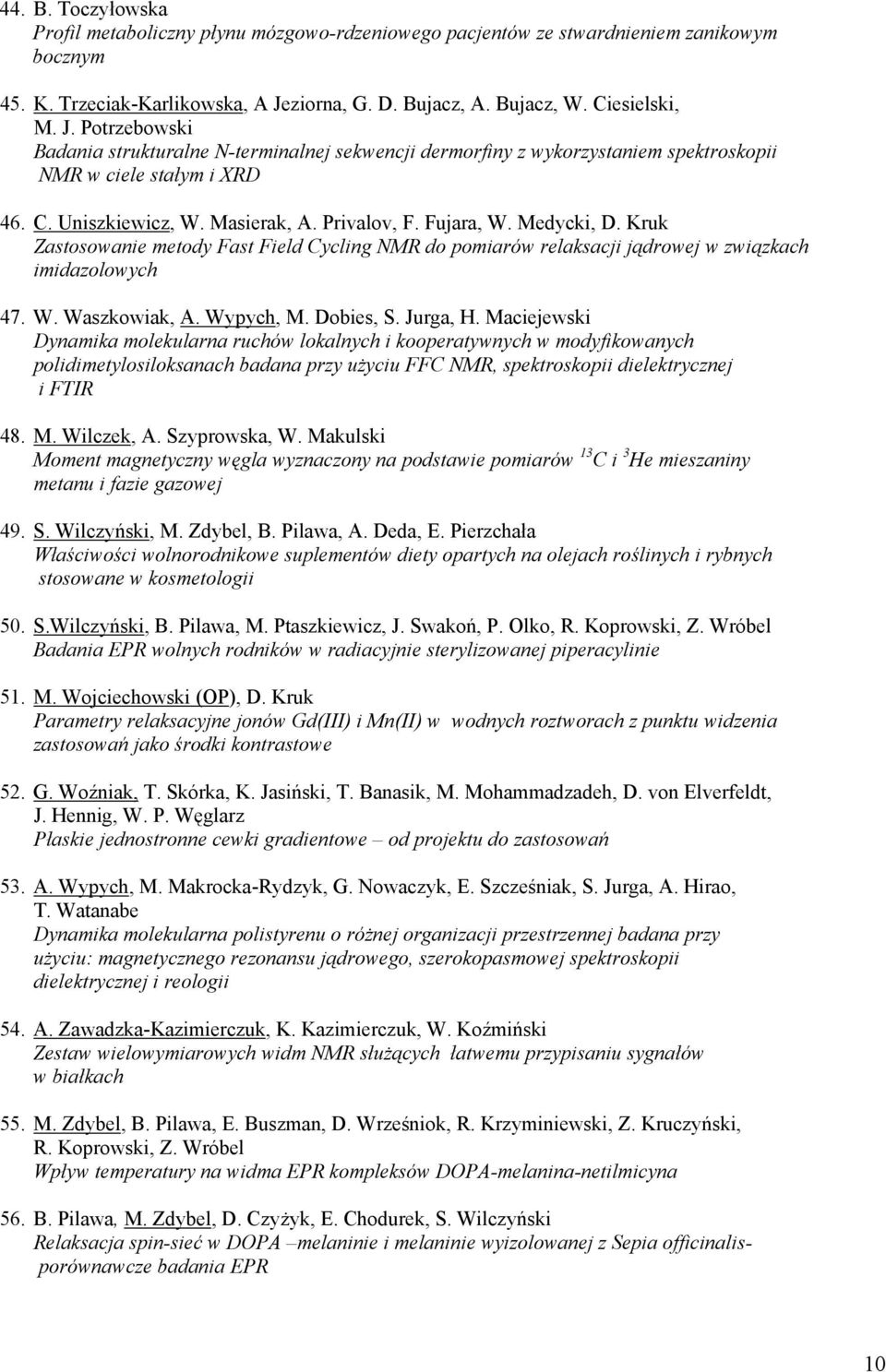 Masierak, A. Privalov, F. Fujara, W. Medycki, D. Kruk Zastosowanie metody Fast Field Cycling NMR do pomiarów relaksacji jądrowej w związkach imidazolowych 47. W. Waszkowiak, A. Wypych, M. Dobies, S.