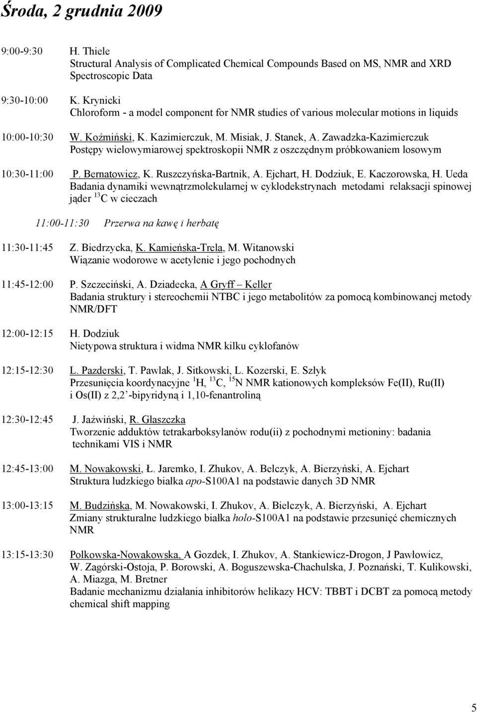 Zawadzka-Kazimierczuk Postępy wielowymiarowej spektroskopii NMR z oszczędnym próbkowaniem losowym 10:30-11:00 P. Bernatowicz, K. Ruszczyńska-Bartnik, A. Ejchart, H. Dodziuk, E. Kaczorowska, H.
