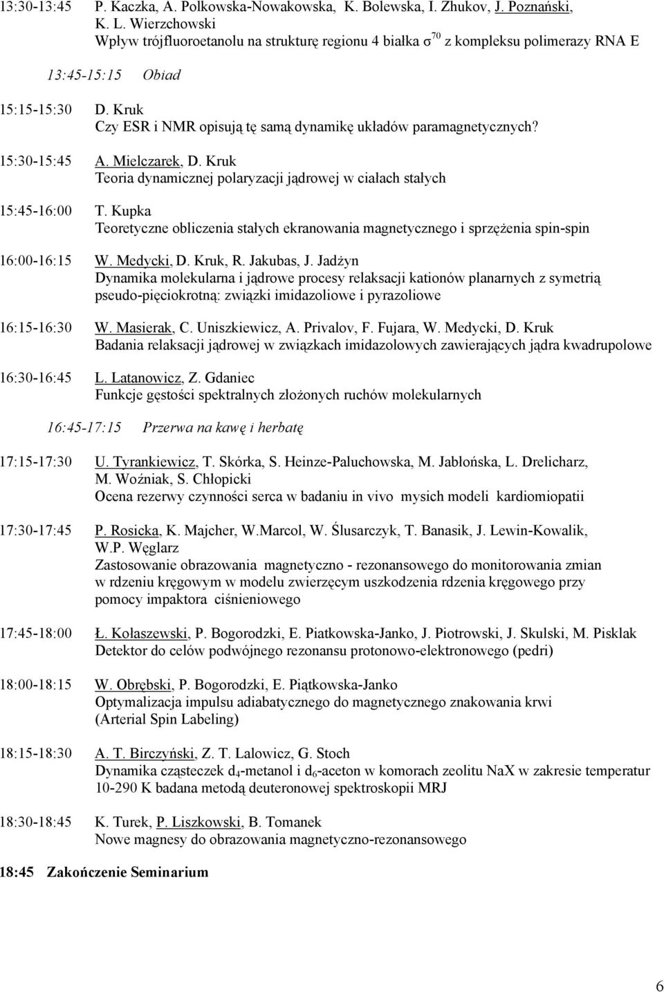 Kruk Czy ESR i NMR opisują tę samą dynamikę układów paramagnetycznych? 15:30-15:45 A. Mielczarek, D. Kruk Teoria dynamicznej polaryzacji jądrowej w ciałach stałych 15:45-16:00 T.