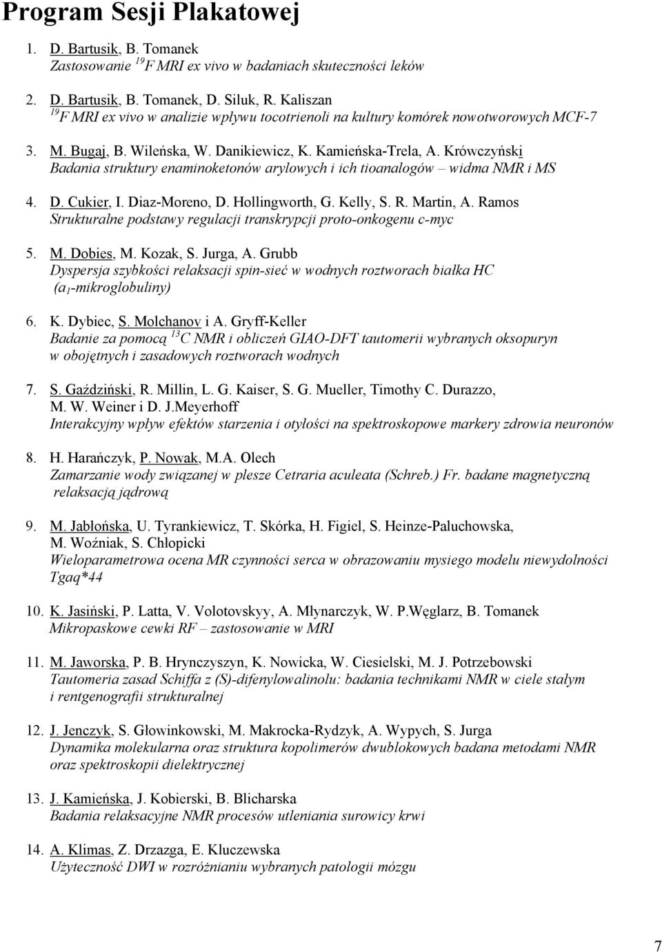 Krówczyński Badania struktury enaminoketonów arylowych i ich tioanalogów widma NMR i MS 4. D. Cukier, I. Diaz-Moreno, D. Hollingworth, G. Kelly, S. R. Martin, A.