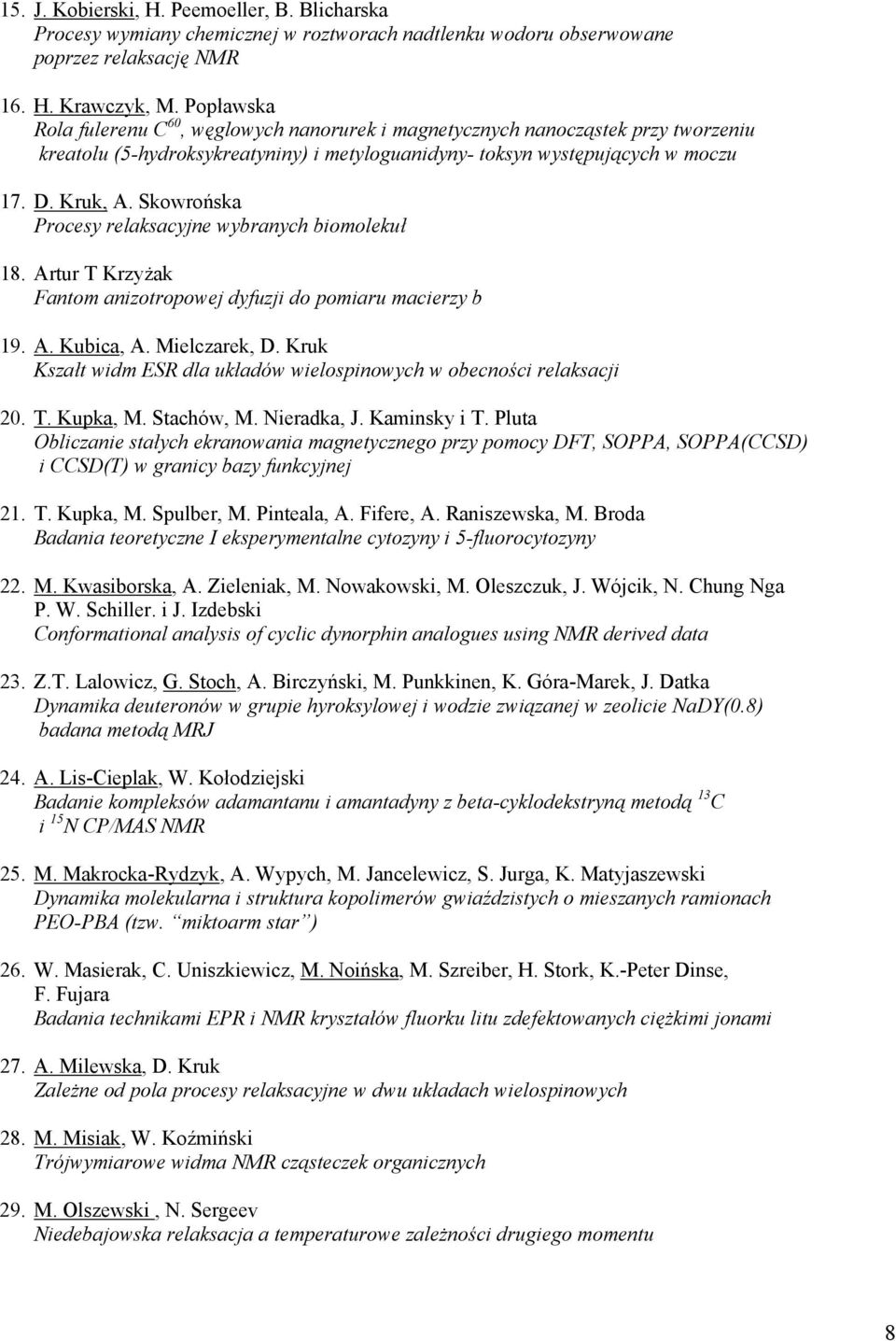 Skowrońska Procesy relaksacyjne wybranych biomolekuł 18. Artur T Krzyżak Fantom anizotropowej dyfuzji do pomiaru macierzy b 19. A. Kubica, A. Mielczarek, D.