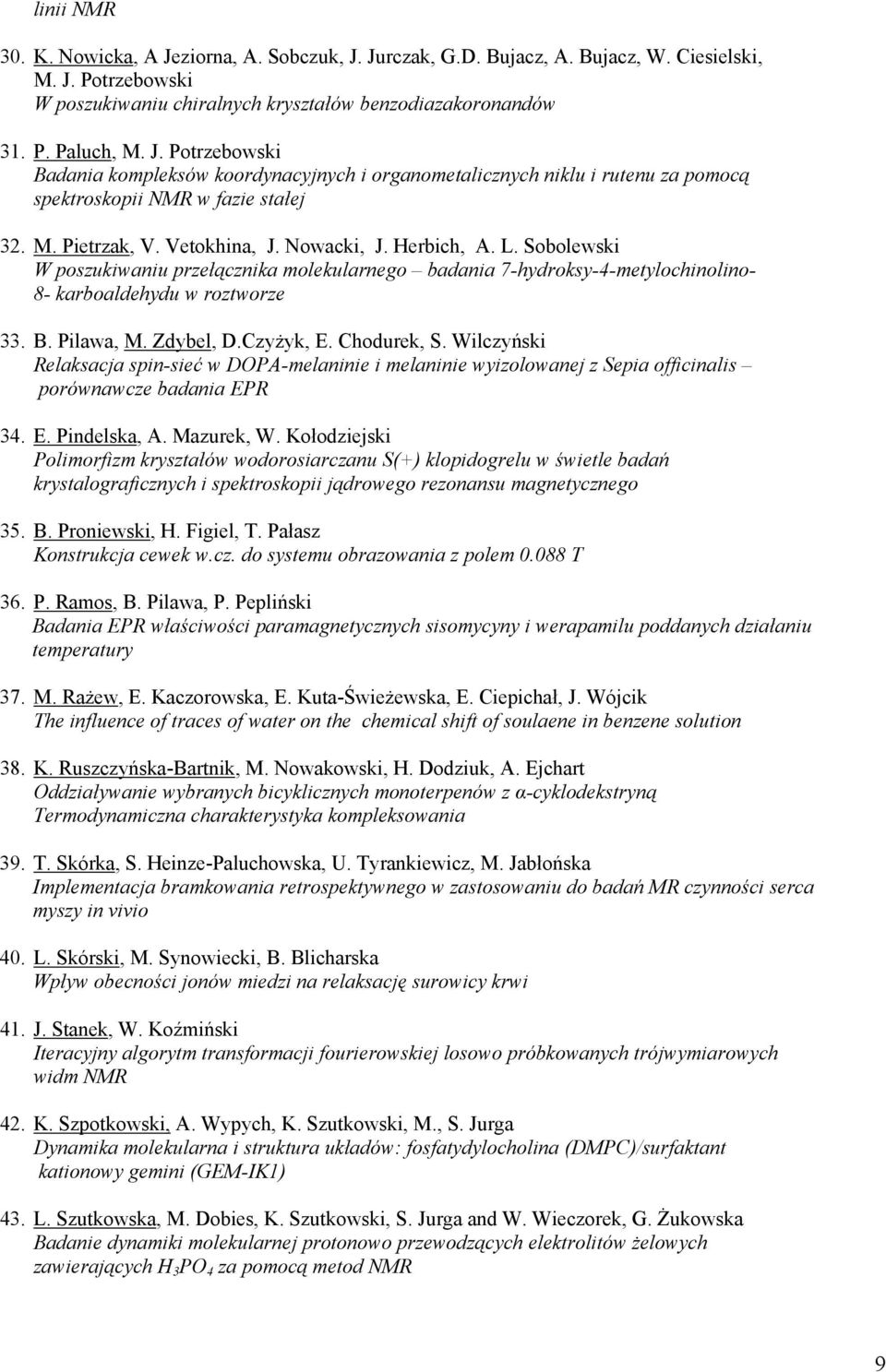 Zdybel, D.Czyżyk, E. Chodurek, S. Wilczyński Relaksacja spin-sieć w DOPA-melaninie i melaninie wyizolowanej z Sepia officinalis porównawcze badania EPR 34. E. Pindelska, A. Mazurek, W.