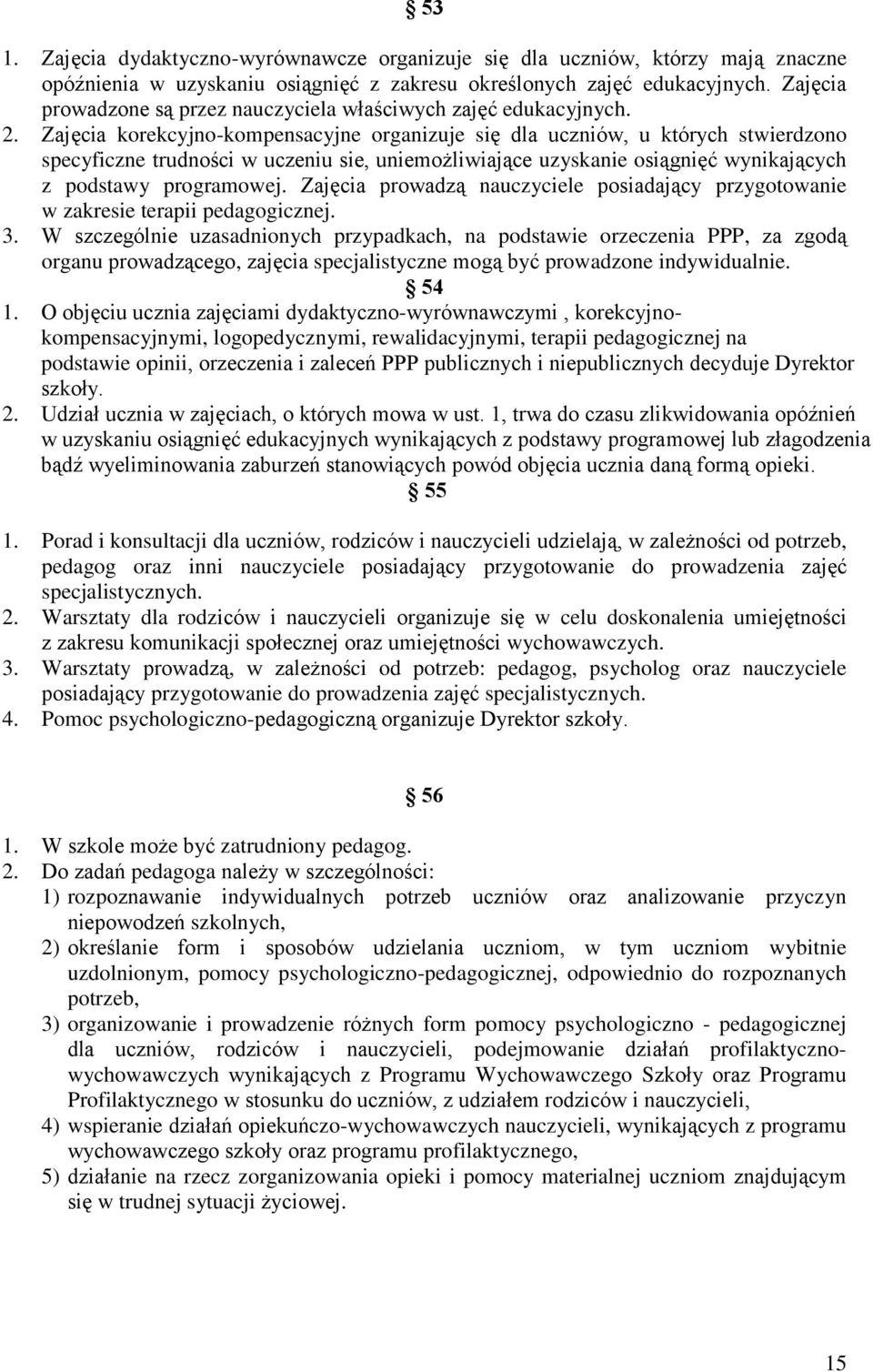 Zajęcia korekcyjno-kompensacyjne organizuje się dla uczniów, u których stwierdzono specyficzne trudności w uczeniu sie, uniemożliwiające uzyskanie osiągnięć wynikających z podstawy programowej.