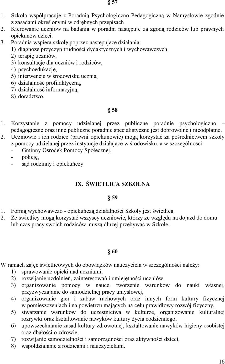 Poradnia wspiera szkołę poprzez następujące działania: 1) diagnozę przyczyn trudności dydaktycznych i wychowawczych, 2) terapię uczniów, 3) konsultacje dla uczniów i rodziców, 4) psychoedukację, 5)