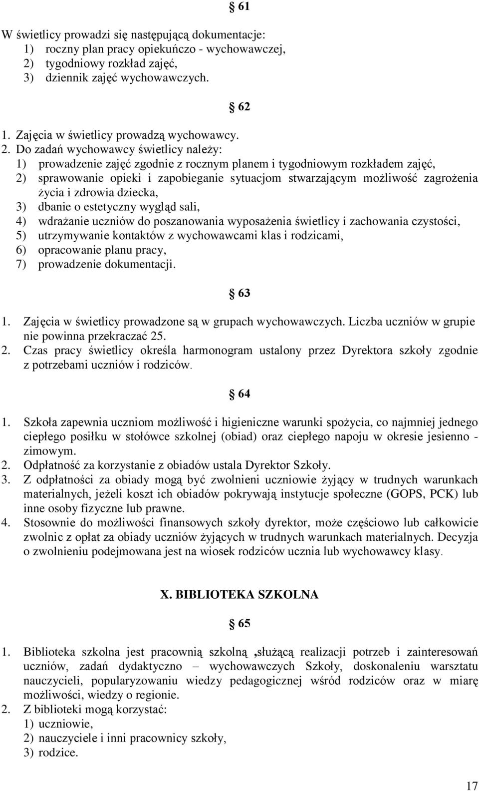 Do zadań wychowawcy świetlicy należy: 1) prowadzenie zajęć zgodnie z rocznym planem i tygodniowym rozkładem zajęć, 2) sprawowanie opieki i zapobieganie sytuacjom stwarzającym możliwość zagrożenia