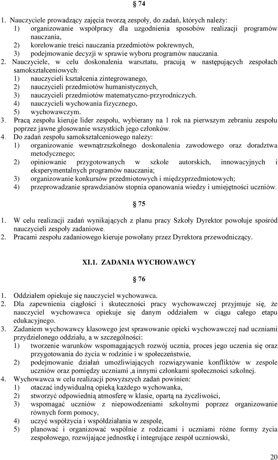 Nauczyciele, w celu doskonalenia warsztatu, pracują w następujących zespołach samokształceniowych: 1) nauczycieli kształcenia zintegrowanego, 2) nauczycieli przedmiotów humanistycznych, 3)