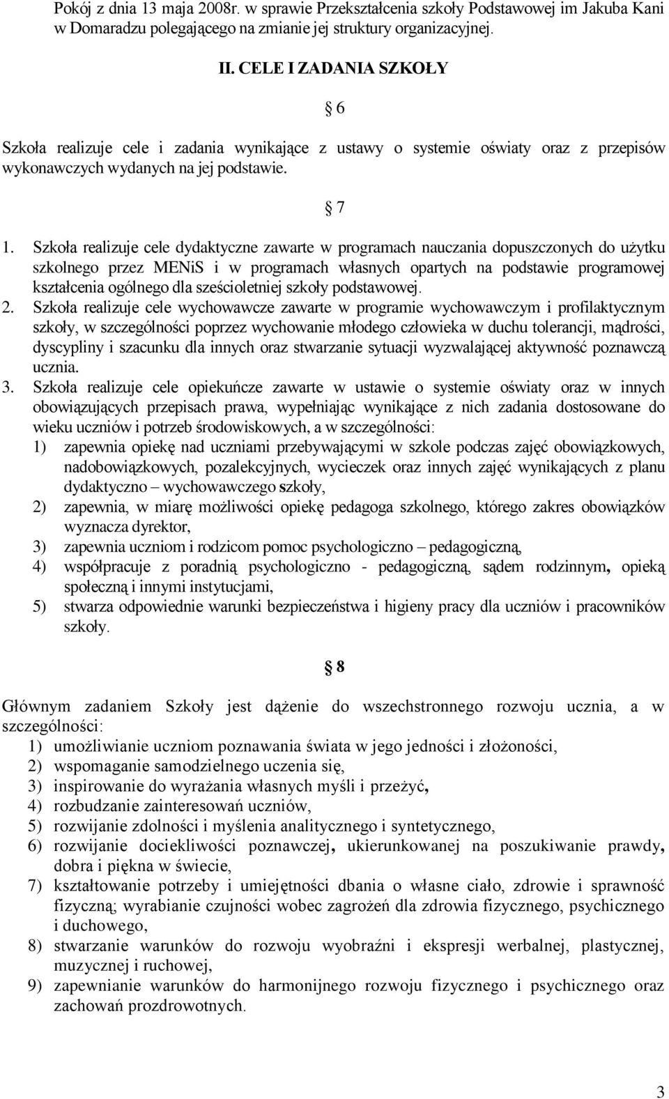 Szkoła realizuje cele dydaktyczne zawarte w programach nauczania dopuszczonych do użytku szkolnego przez MENiS i w programach własnych opartych na podstawie programowej kształcenia ogólnego dla