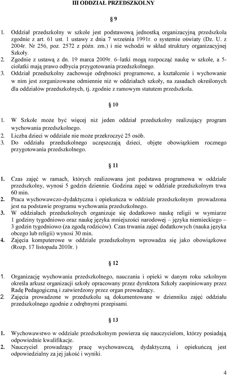 6 latki mogą rozpocząć naukę w szkole, a 5- ciolatki mają prawo odbycia przygotowania przedszkolnego. 3.