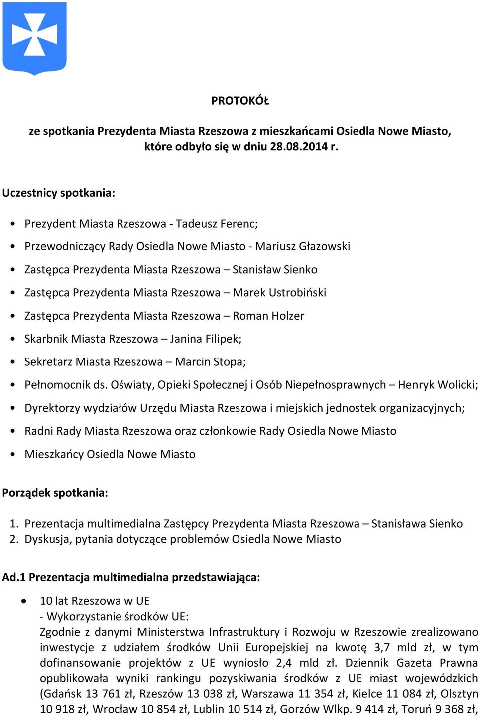 Miasta Rzeszowa Marek Ustrobiński Zastępca Prezydenta Miasta Rzeszowa Roman Holzer Skarbnik Miasta Rzeszowa Janina Filipek; Sekretarz Miasta Rzeszowa Marcin Stopa; Pełnomocnik ds.