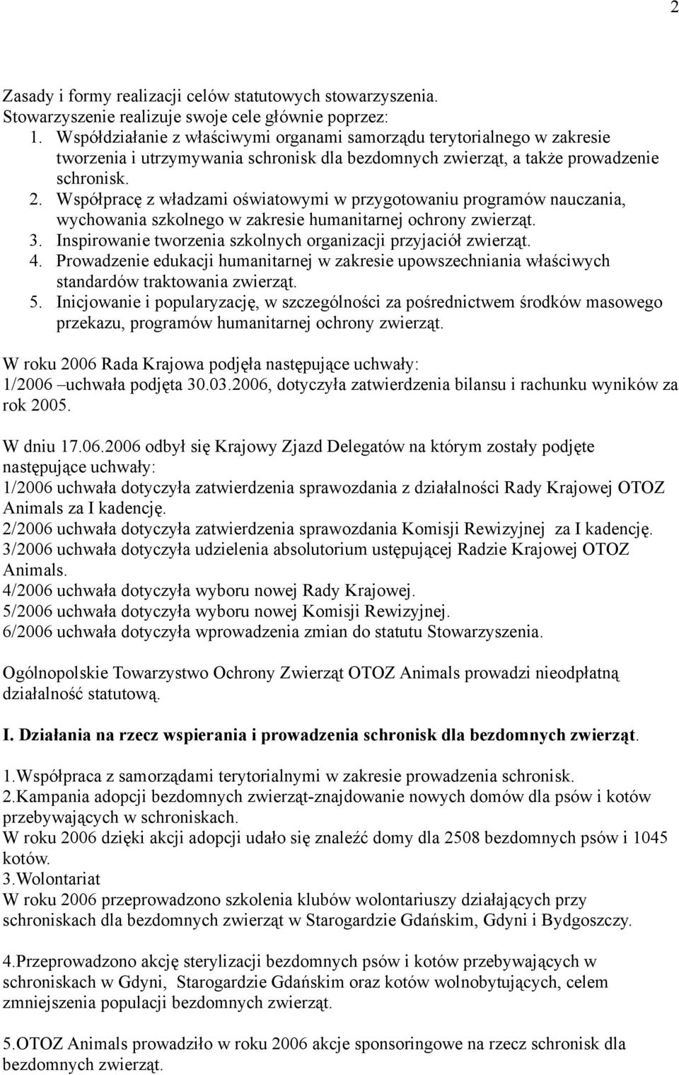 Współpracę z władzami oświatowymi w przygotowaniu programów nauczania, wychowania szkolnego w zakresie humanitarnej ochrony zwierząt. 3.