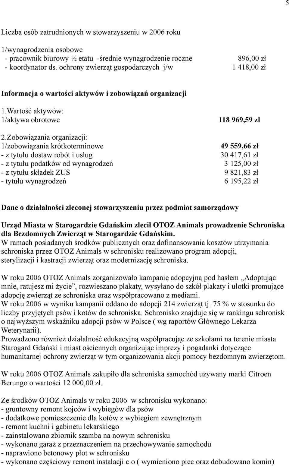 Zobowiązania organizacji: 1/zobowiązania krótkoterminowe 49 559,66 zł - z tytułu dostaw robót i usług 30 417,61 zł - z tytułu podatków od wynagrodzeń 3 125,00 zł - z tytułu składek ZUS 9 821,83 zł -