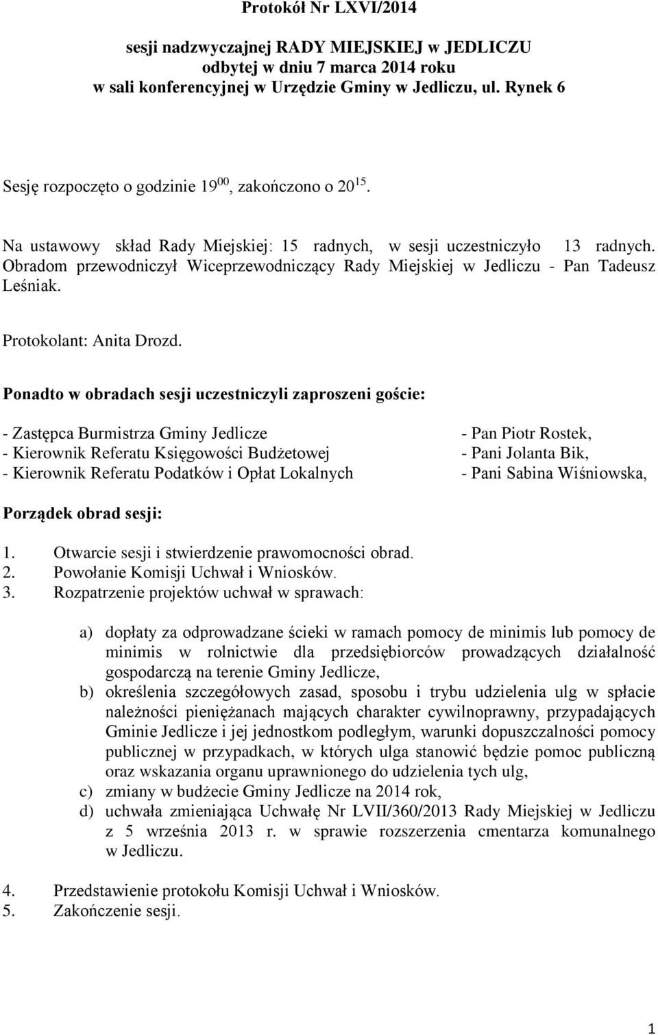 Obradom przewodniczył Wiceprzewodniczący Rady Miejskiej w Jedliczu - Pan Tadeusz Leśniak. Protokolant: Anita Drozd.