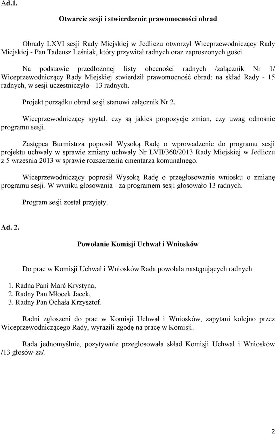 Na podstawie przedłożonej listy obecności radnych /załącznik Nr 1/ Wiceprzewodniczący Rady Miejskiej stwierdził prawomocność obrad: na skład Rady - 15 radnych, w sesji uczestniczyło - 13 radnych.