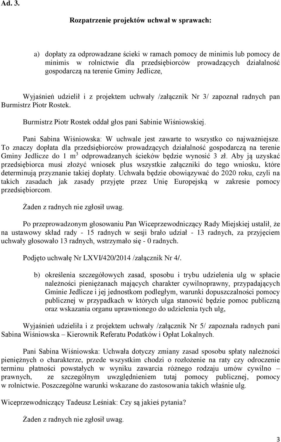 terenie Gminy Jedlicze, Wyjaśnień udzielił i z projektem uchwały /załącznik Nr 3/ zapoznał radnych pan Burmistrz Piotr Rostek. Burmistrz Piotr Rostek oddał głos pani Sabinie Wiśniowskiej.