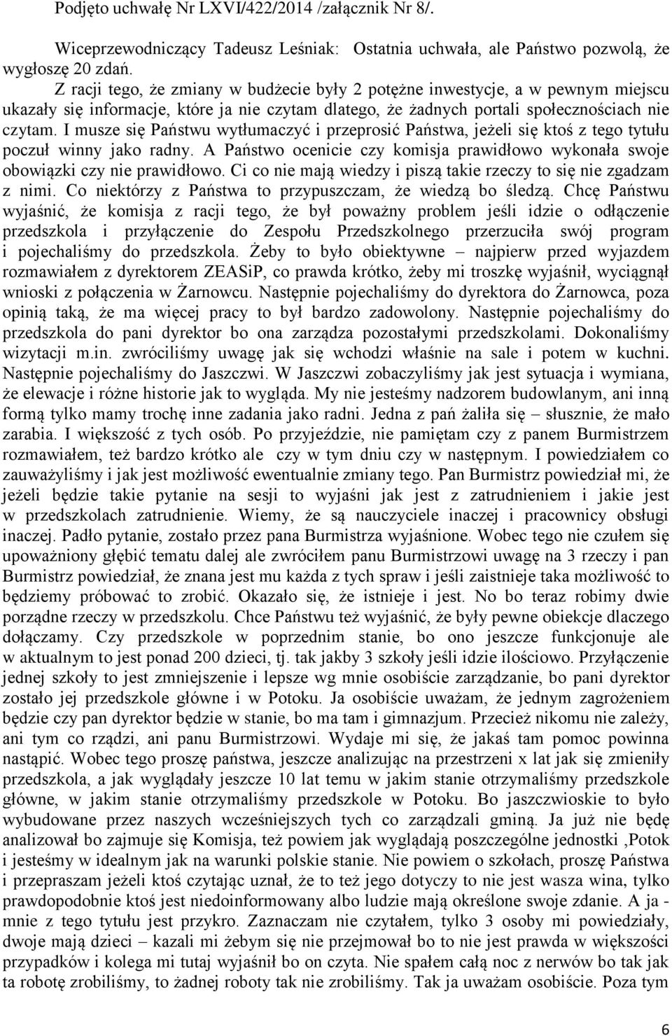 I musze się Państwu wytłumaczyć i przeprosić Państwa, jeżeli się ktoś z tego tytułu poczuł winny jako radny. A Państwo ocenicie czy komisja prawidłowo wykonała swoje obowiązki czy nie prawidłowo.