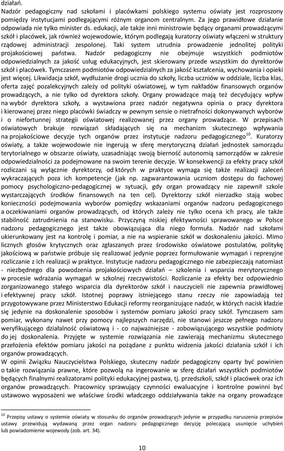 edukacji, ale także inni ministrowie będący organami prowadzącymi szkół i placówek, jak również wojewodowie, którym podlegają kuratorzy oświaty włączeni w struktury rządowej administracji zespolonej.